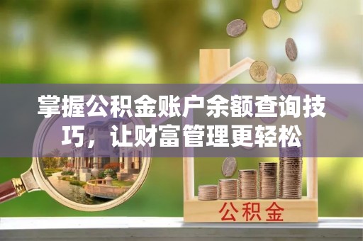 承德掌握公积金账户余额查询技巧，让财富管理更轻松