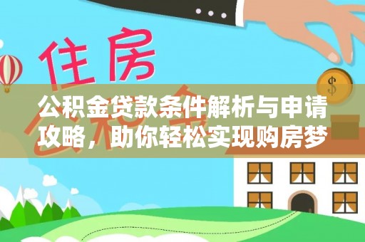 承德公积金贷款条件解析与申请攻略，助你轻松实现购房梦想