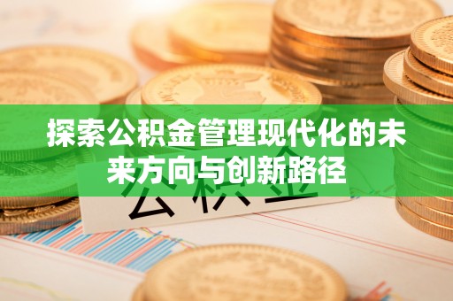 承德探索公积金管理现代化的未来方向与创新路径