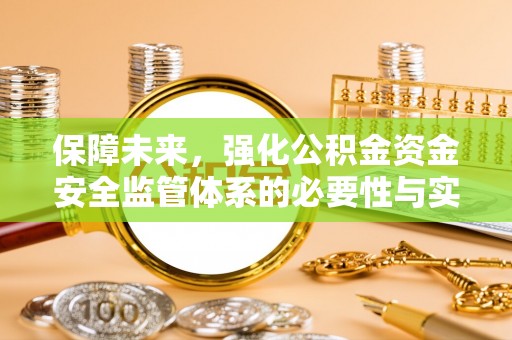 承德保障未来，强化公积金资金安全监管体系的必要性与实践路径