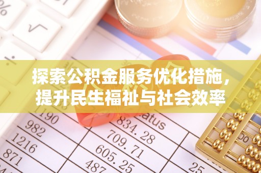 承德探索公积金服务优化措施，提升民生福祉与社会效率