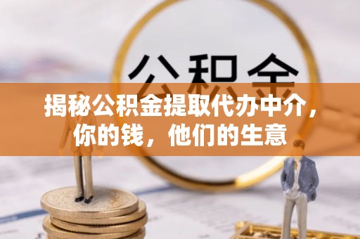 承德揭秘公积金提取代办中介，你的钱，他们的生意