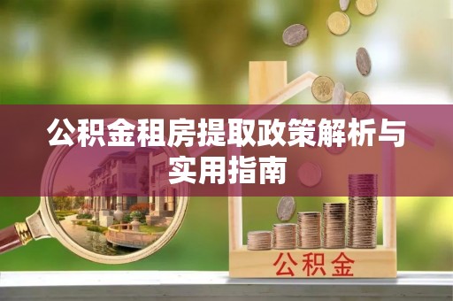 承德公积金租房提取政策解析与实用指南