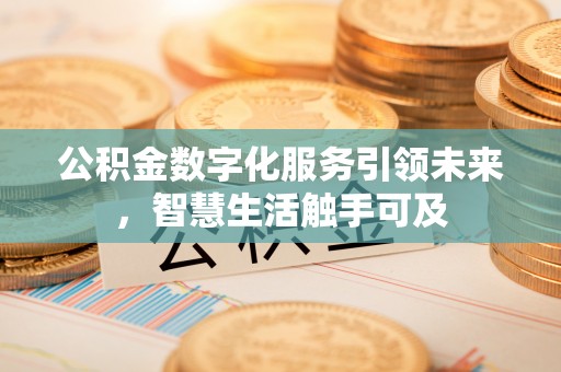 承德公积金数字化服务引领未来，智慧生活触手可及