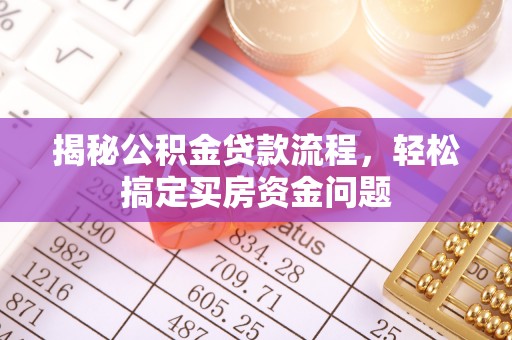 承德揭秘公积金贷款流程，轻松搞定买房资金问题