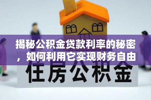 承德揭秘公积金贷款利率的秘密，如何利用它实现财务自由？