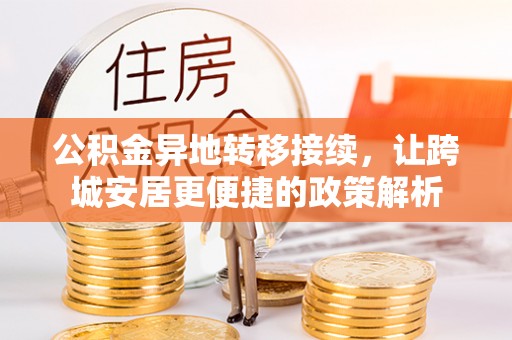 承德公积金异地转移接续，让跨城安居更便捷的政策解析