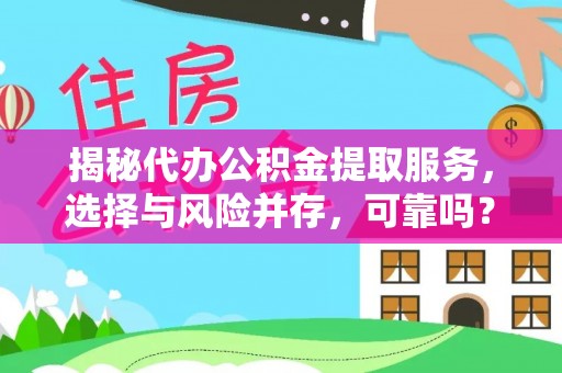 承德揭秘代办公积金提取服务，选择与风险并存，可靠吗？
