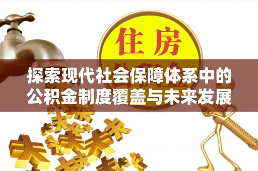 承德探索现代社会保障体系中的公积金制度覆盖与未来发展