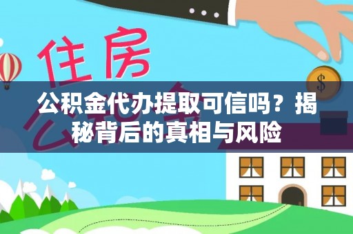 承德公积金代办提取可信吗？揭秘背后的真相与风险