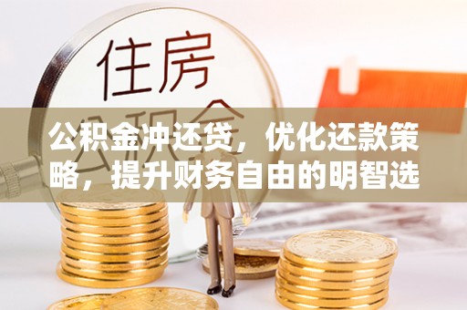承德公积金冲还贷，优化还款策略，提升财务自由的明智选择