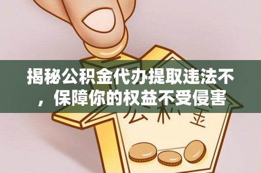 承德揭秘公积金代办提取违法不，保障你的权益不受侵害
