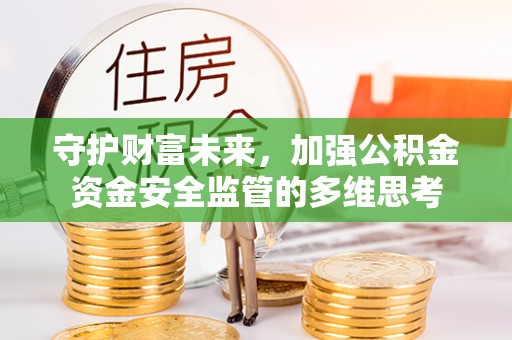 承德守护财富未来，加强公积金资金安全监管的多维思考
