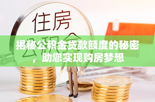 承德揭秘公积金贷款额度的秘密，助您实现购房梦想