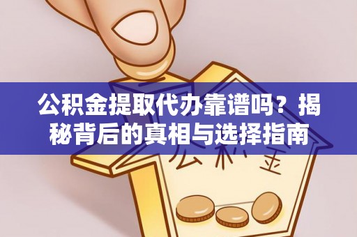 承德公积金提取代办靠谱吗？揭秘背后的真相与选择指南