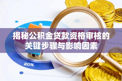 承德揭秘公积金贷款资格审核的关键步骤与影响因素