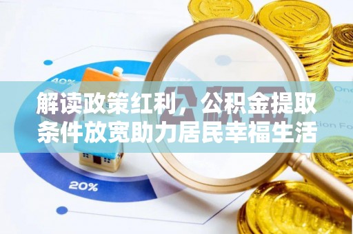 承德解读政策红利，公积金提取条件放宽助力居民幸福生活