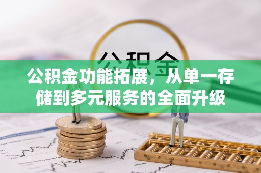 承德公积金功能拓展，从单一存储到多元服务的全面升级