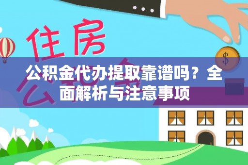 承德公积金代办提取靠谱吗？全面解析与注意事项