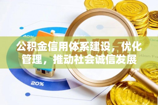 承德公积金信用体系建设，优化管理，推动社会诚信发展
