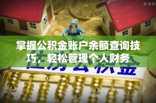 承德掌握公积金账户余额查询技巧，轻松管理个人财务