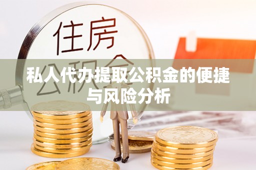 承德私人代办提取公积金的便捷与风险分析