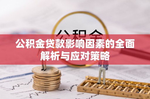 承德公积金贷款影响因素的全面解析与应对策略