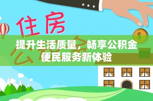 承德提升生活质量，畅享公积金便民服务新体验