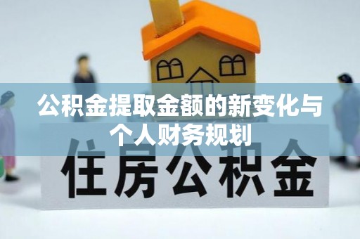 承德公积金提取金额的新变化与个人财务规划