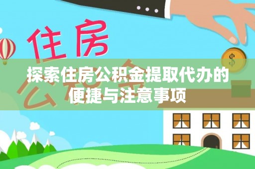 承德探索住房公积金提取代办的便捷与注意事项