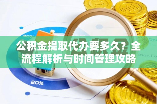 承德公积金提取代办要多久？全流程解析与时间管理攻略