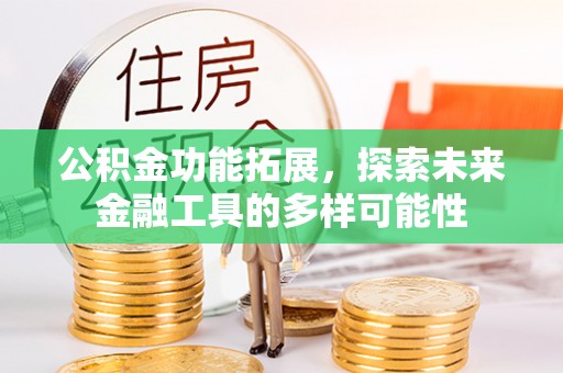 承德公积金功能拓展，探索未来金融工具的多样可能性