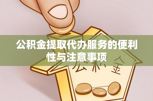 承德公积金提取代办服务的便利性与注意事项