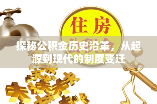 承德探秘公积金历史沿革，从起源到现代的制度变迁