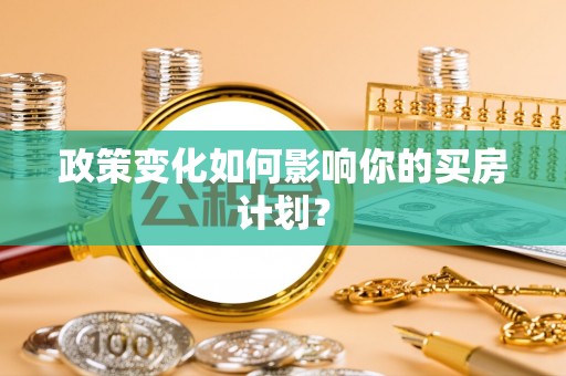 承德政策变化如何影响你的买房计划？