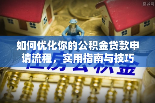 承德如何优化你的公积金贷款申请流程，实用指南与技巧