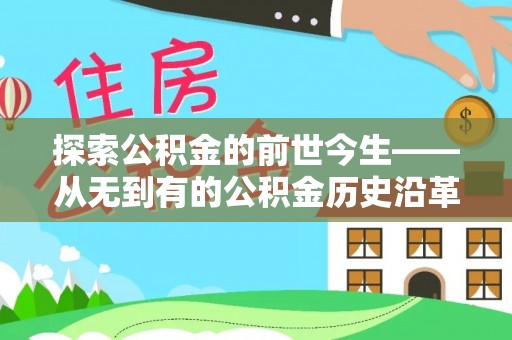 承德探索公积金的前世今生——从无到有的公积金历史沿革