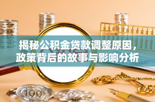 承德揭秘公积金贷款调整原因，政策背后的故事与影响分析