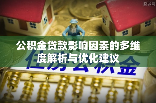 承德公积金贷款影响因素的多维度解析与优化建议