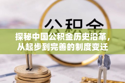 承德探秘中国公积金历史沿革，从起步到完善的制度变迁