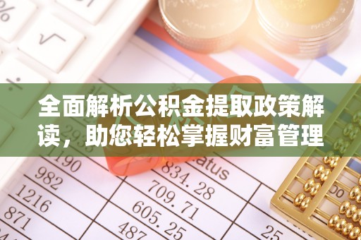 承德全面解析公积金提取政策解读，助您轻松掌握财富管理新方向