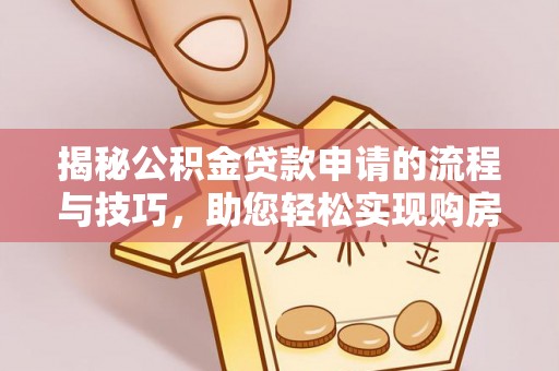 承德揭秘公积金贷款申请的流程与技巧，助您轻松实现购房梦