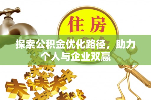 承德探索公积金优化路径，助力个人与企业双赢