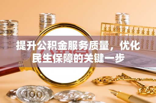 承德提升公积金服务质量，优化民生保障的关键一步