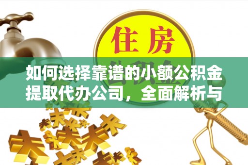 承德如何选择靠谱的小额公积金提取代办公司，全面解析与实用指南