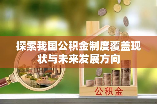 承德探索我国公积金制度覆盖现状与未来发展方向
