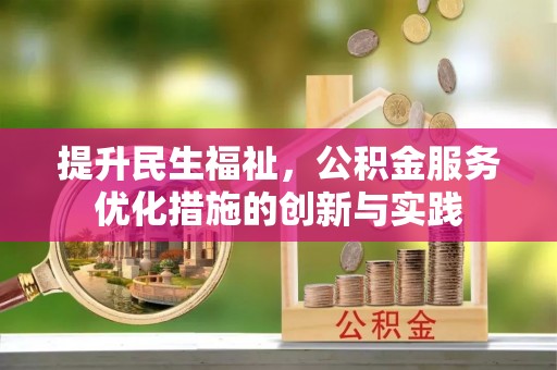 承德提升民生福祉，公积金服务优化措施的创新与实践