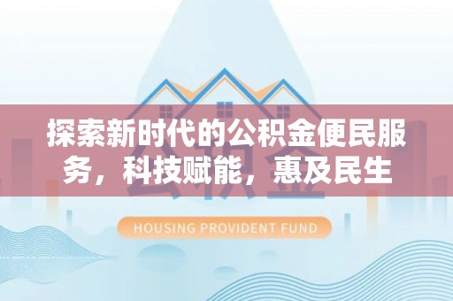 承德探索新时代的公积金便民服务，科技赋能，惠及民生