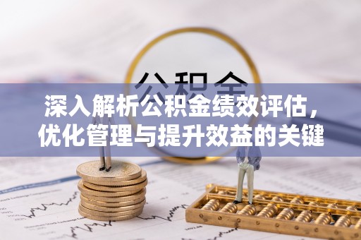 承德深入解析公积金绩效评估，优化管理与提升效益的关键路径