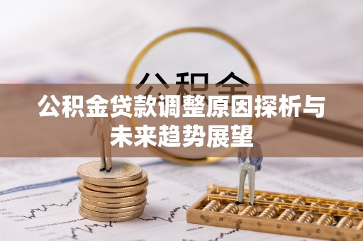 承德公积金贷款调整原因探析与未来趋势展望